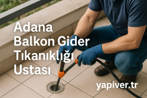 Adana balkon gider tıkanıklığı ustası