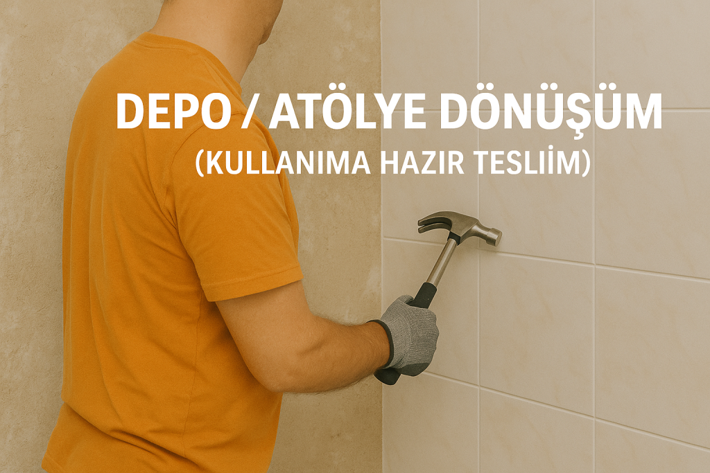 Depo Atölye Dönüşüm (Kullanıma Hazır Teslim)