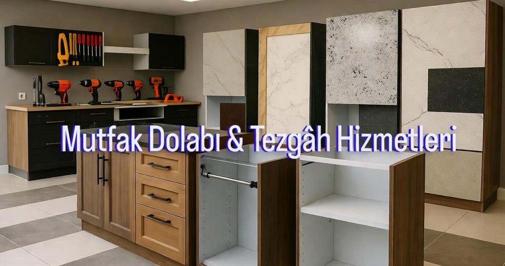 Mutfak Dolabı & Tezgâh Hizmetleri