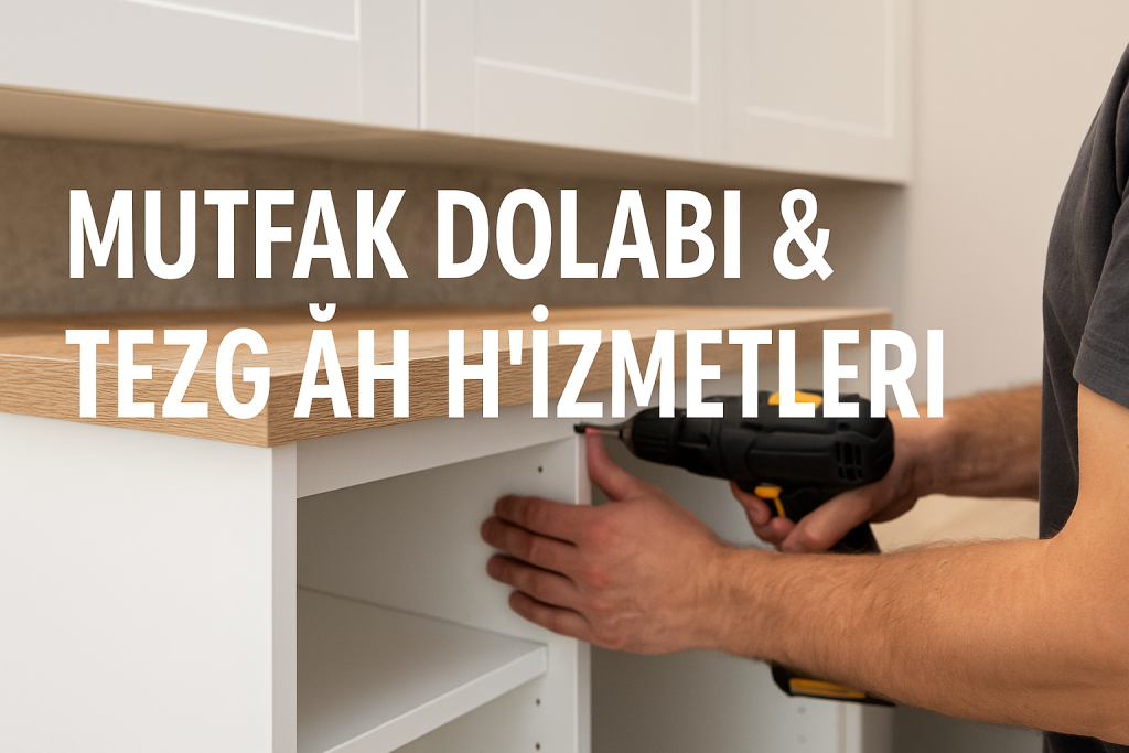 Mutfak Dolabı & Tezgâh Hizmetleri