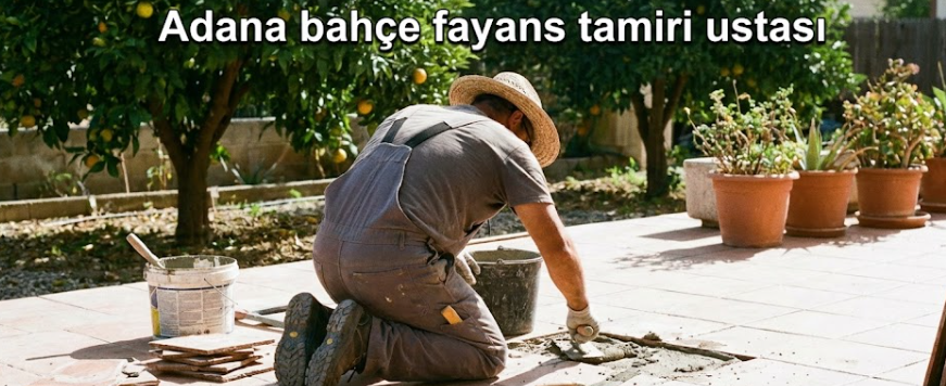 Adana Bahçe Fayans Tamiri Ustası