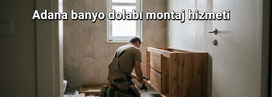 Adana Banyo Dolabı Montaj Hizmeti
