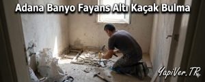 Adana Banyo Fayans Altı Kaçak Bulma