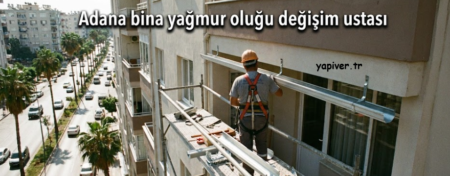 Adana Bina Yağmur Oluğu Değişim Ustası