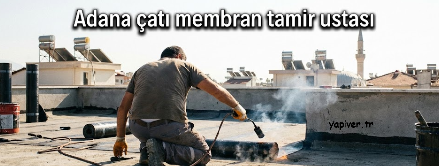 Adana Çatı Membran Tamir Ustası
