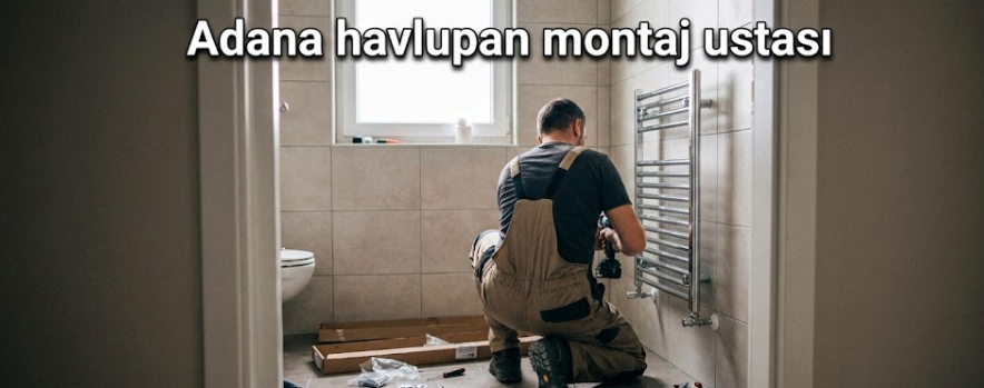Adana Havlupan Montaj Ustası