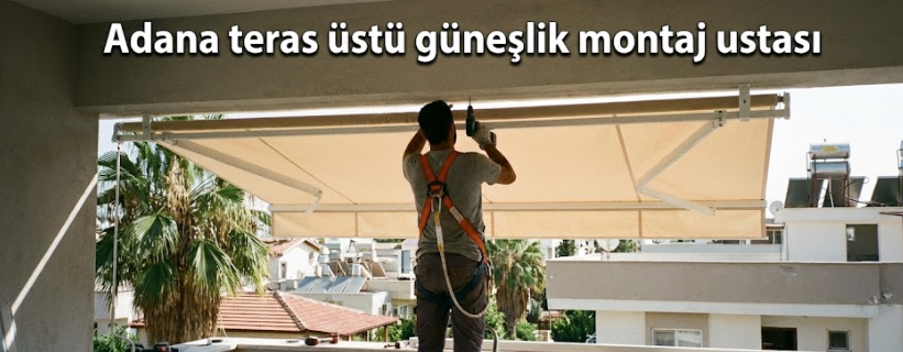 Adana teras üstü güneşlik montaj ustası